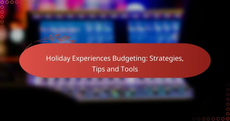 Holiday Experiences Budgeting: Strategies, Tips and Tools