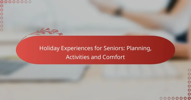 Holiday Experiences for Seniors: Planning, Activities and Comfort
