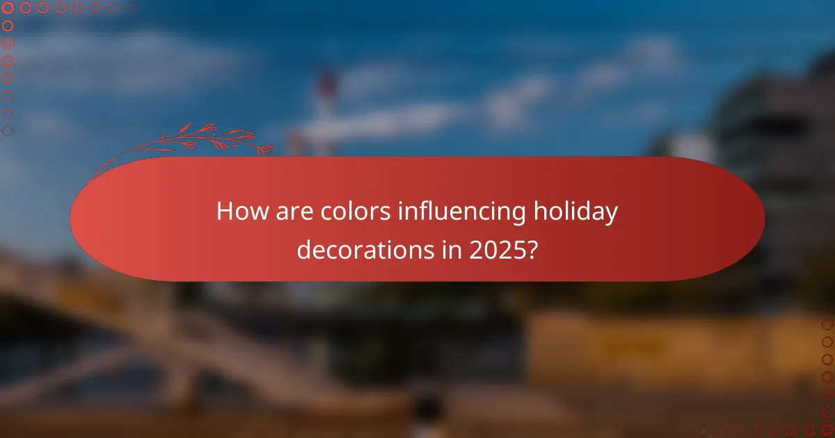 How are colors influencing holiday decorations in 2025?