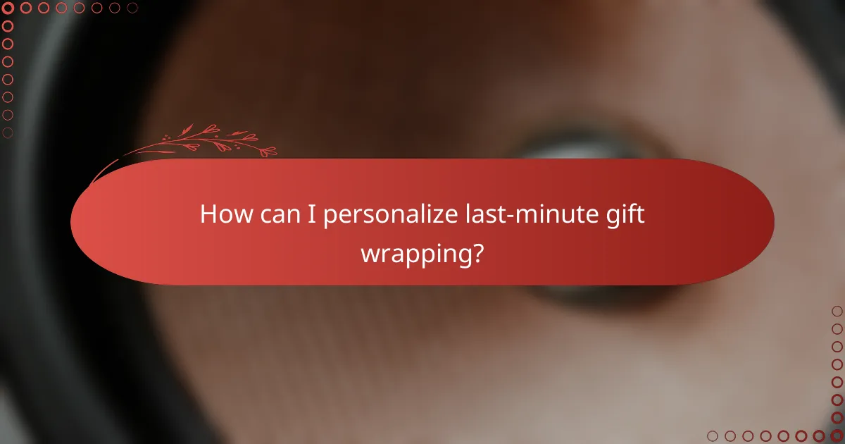 How can I personalize last-minute gift wrapping?
