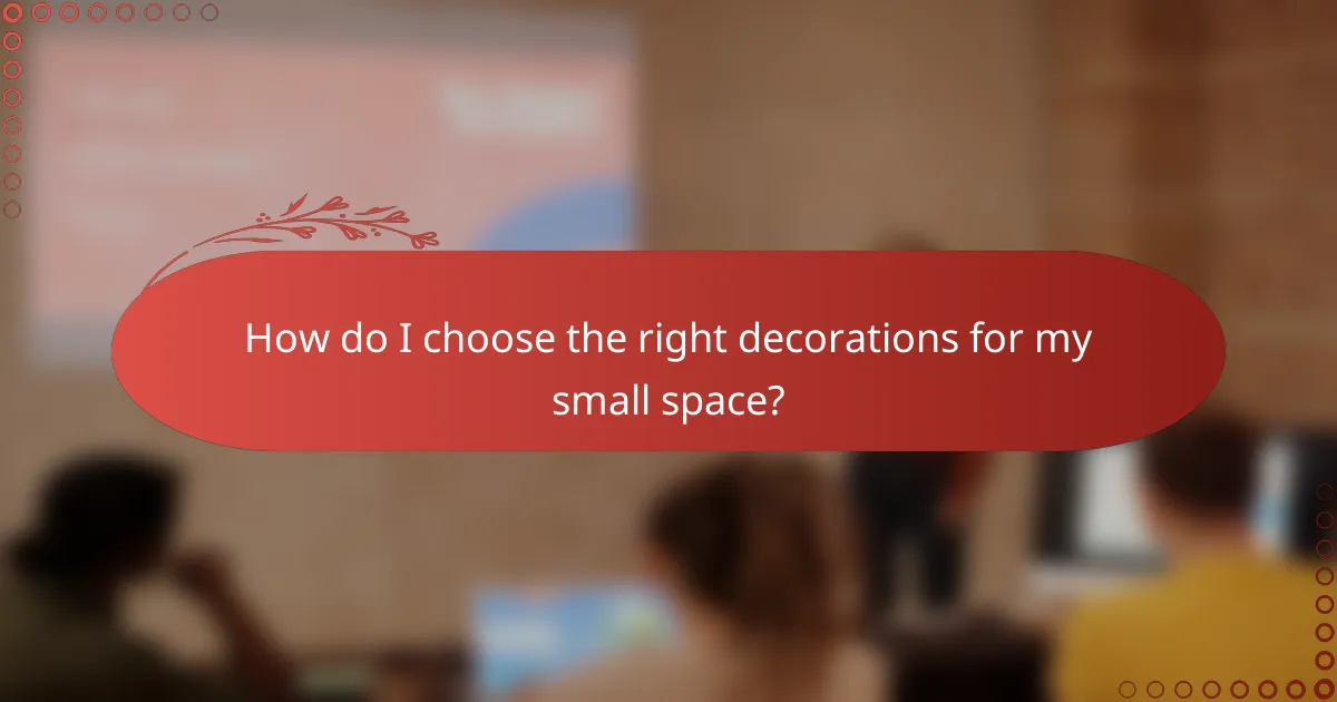How do I choose the right decorations for my small space?