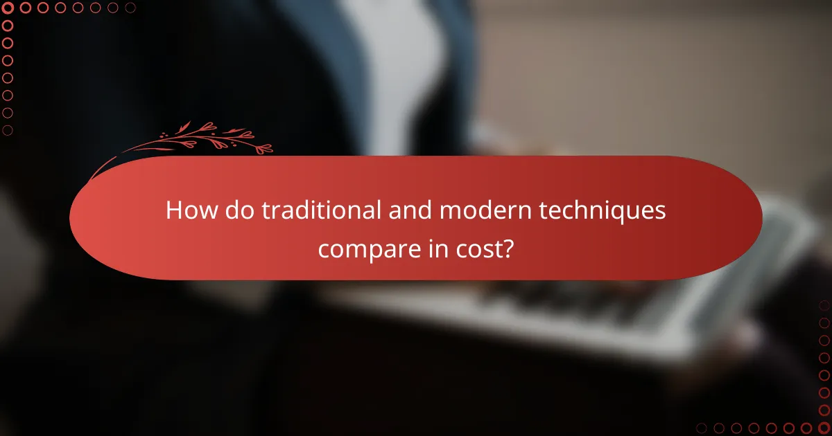 How do traditional and modern techniques compare in cost?