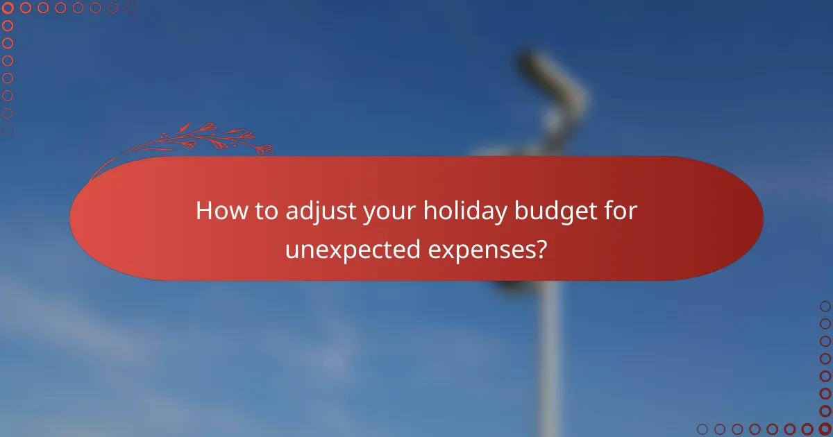 How to adjust your holiday budget for unexpected expenses?