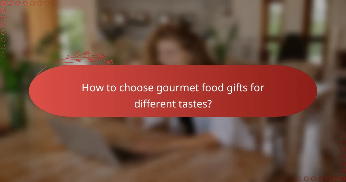 How to choose gourmet food gifts for different tastes?