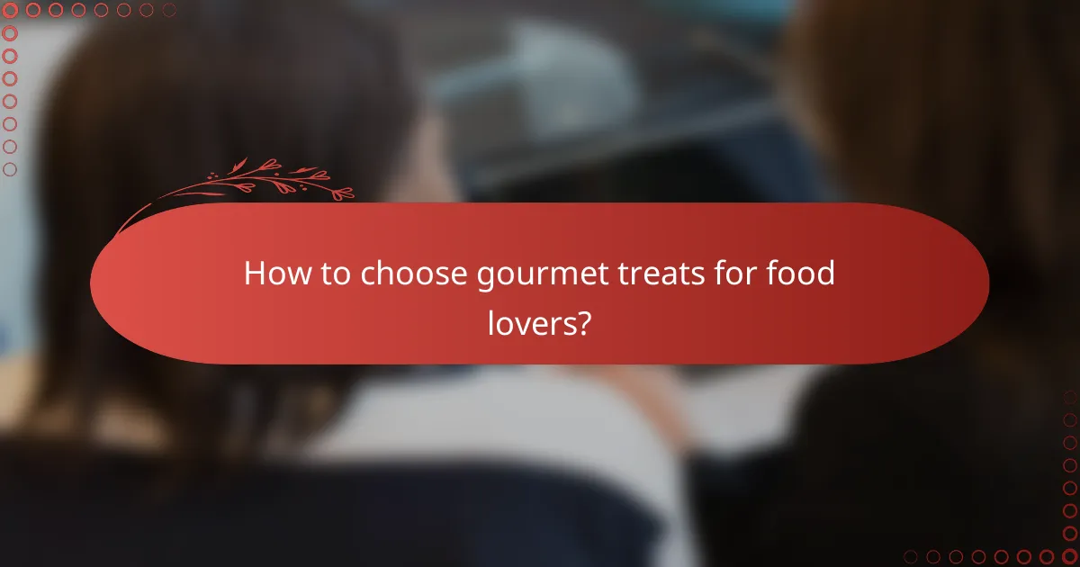 How to choose gourmet treats for food lovers?