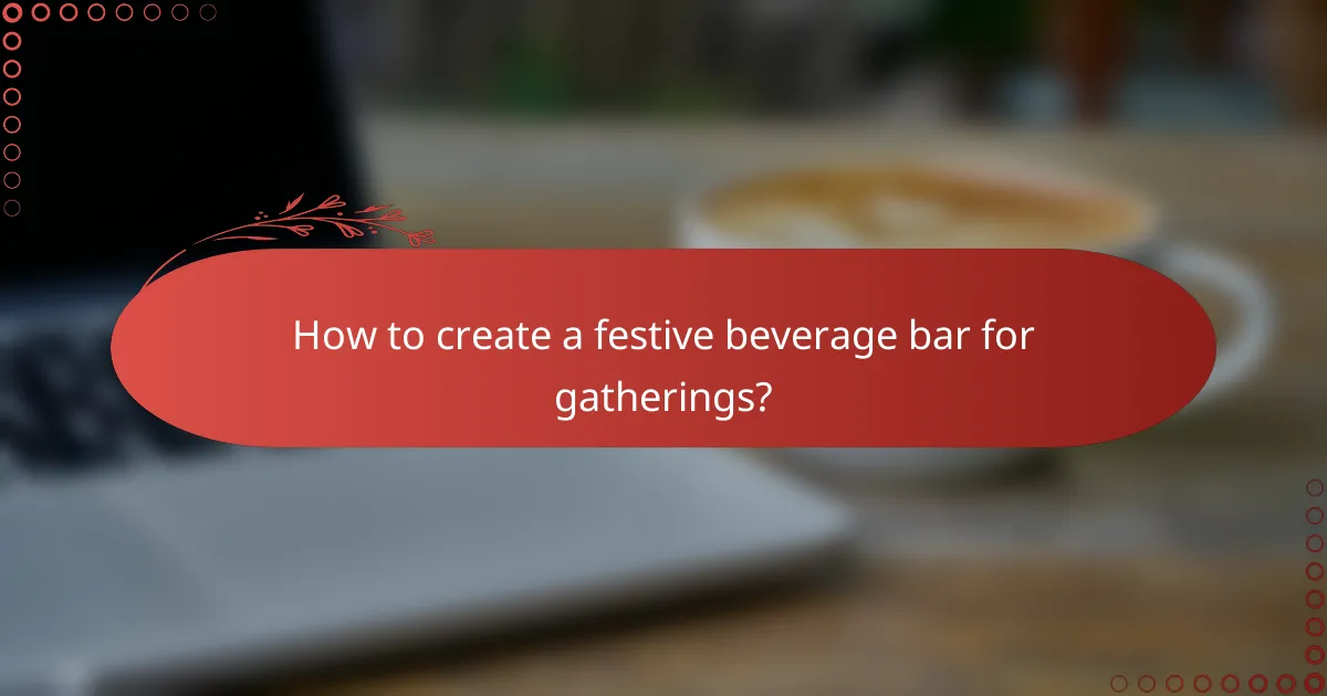 How to create a festive beverage bar for gatherings?