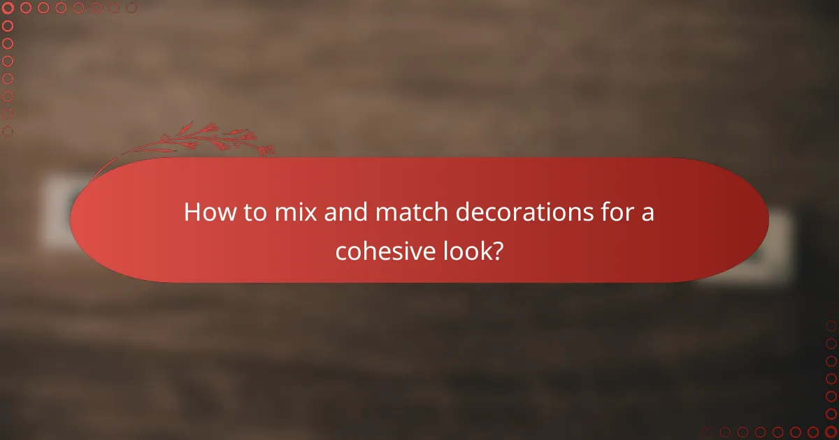 How to mix and match decorations for a cohesive look?