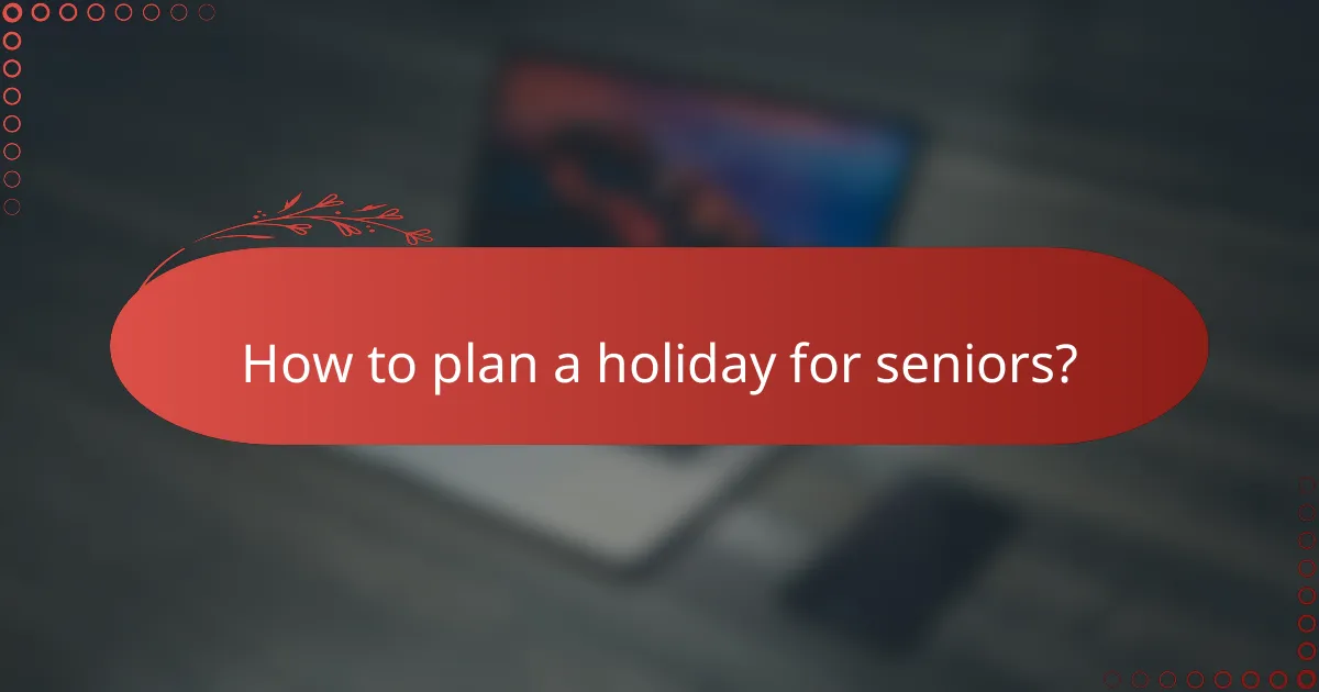 How to plan a holiday for seniors?