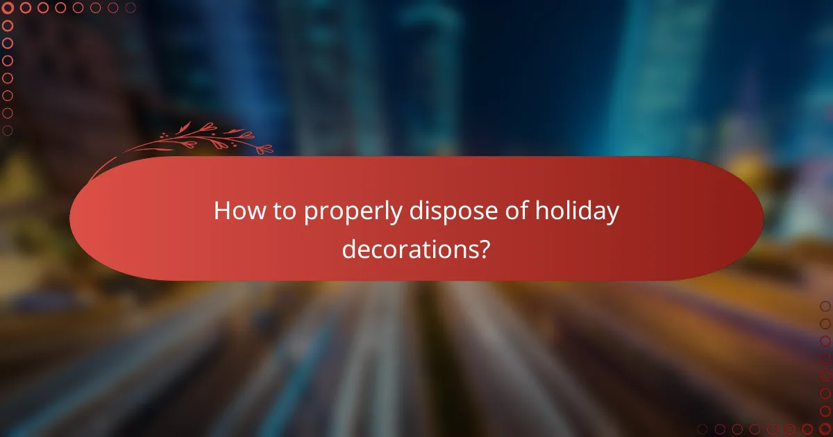 How to properly dispose of holiday decorations?
