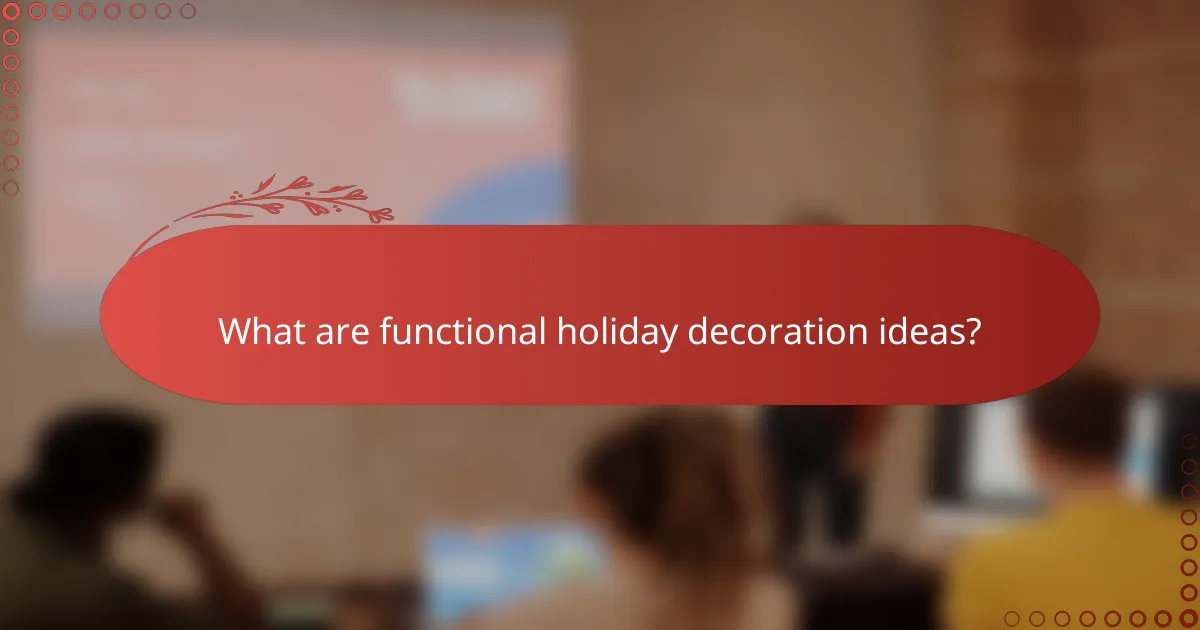 What are functional holiday decoration ideas?