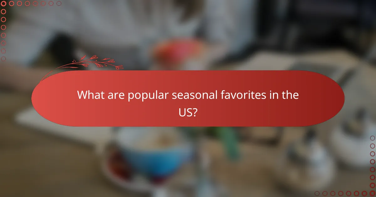 What are popular seasonal favorites in the US?