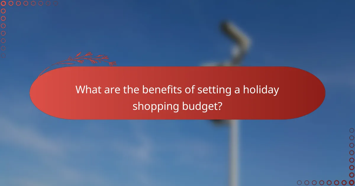 What are the benefits of setting a holiday shopping budget?