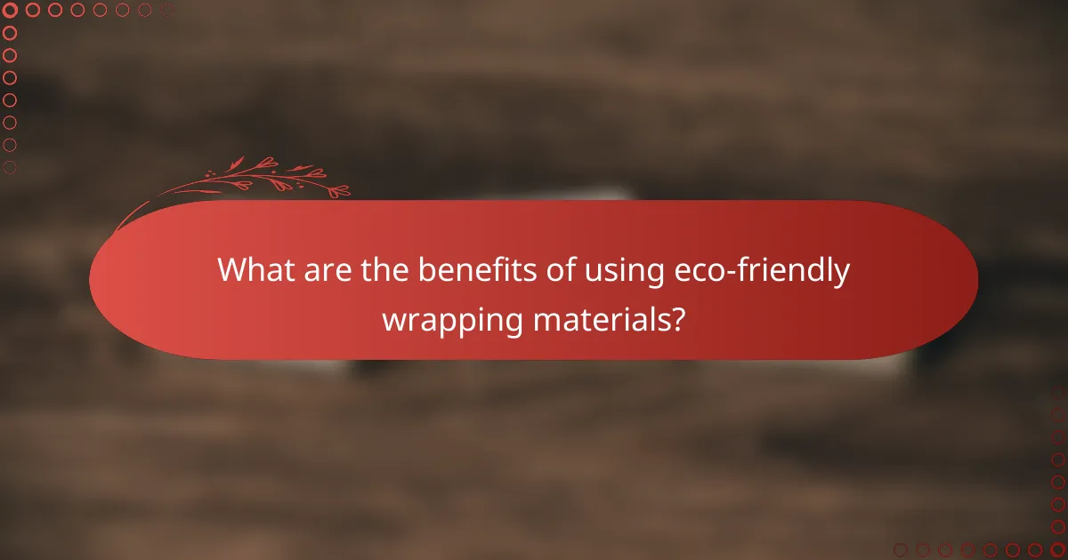 What are the benefits of using eco-friendly wrapping materials?