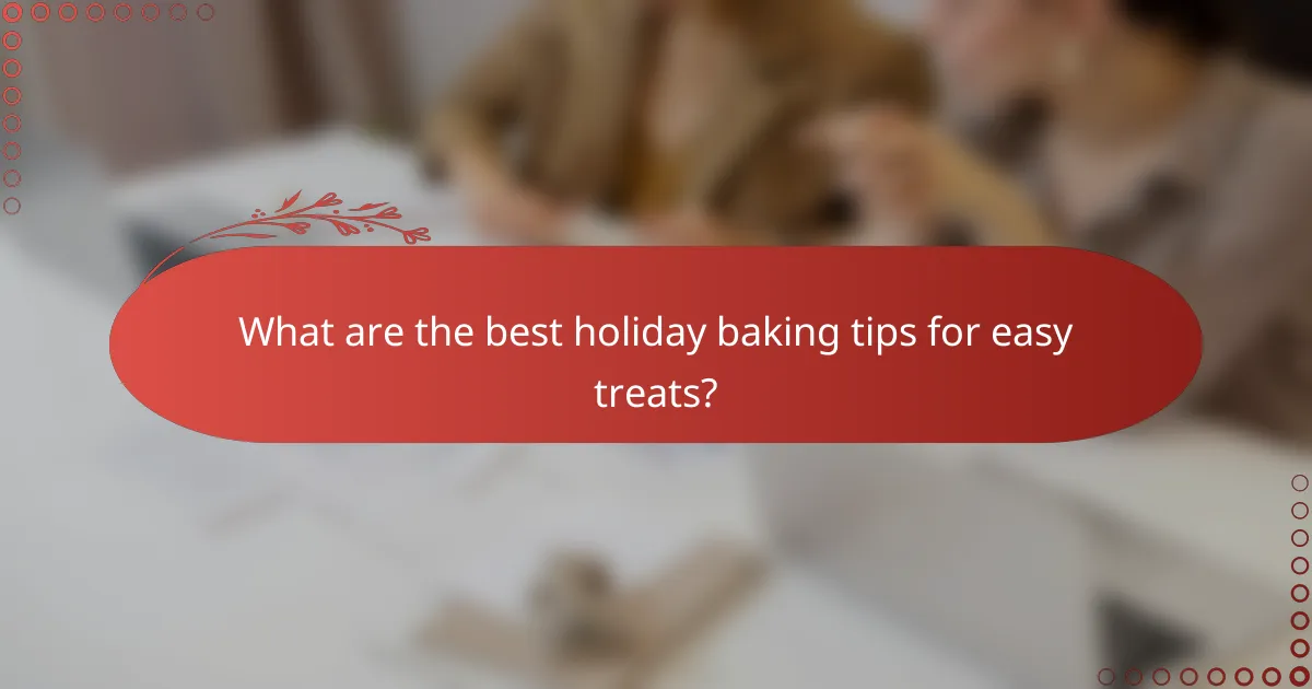 What are the best holiday baking tips for easy treats?