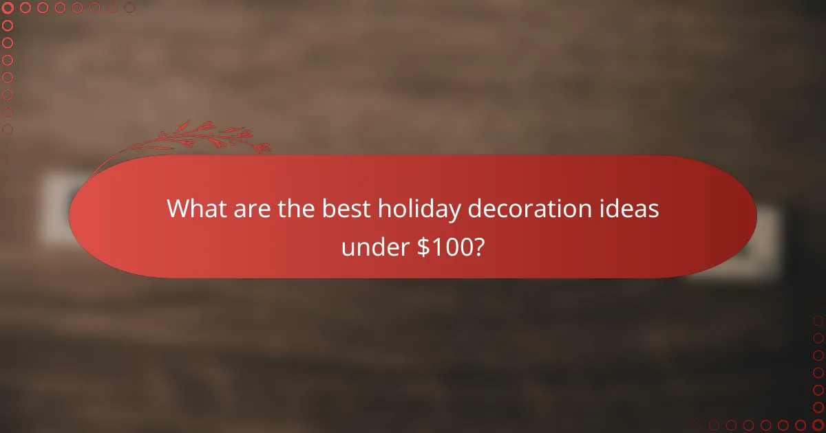 What are the best holiday decoration ideas under $100?