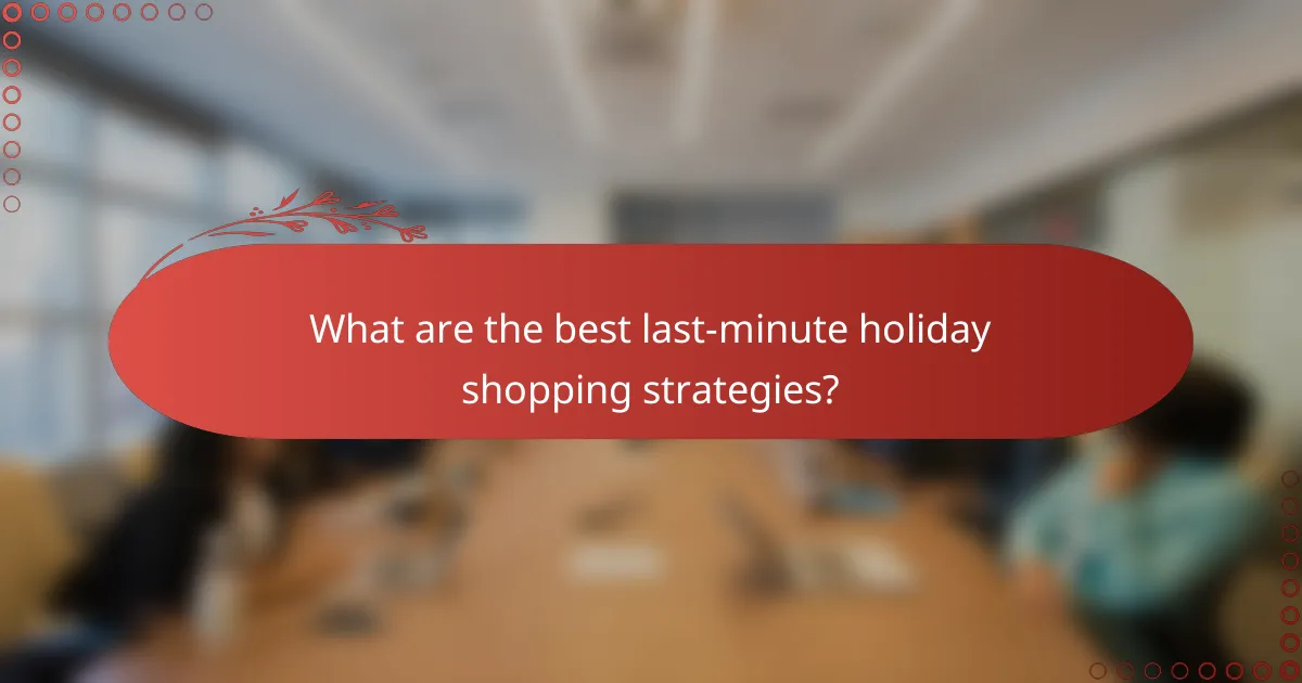 What are the best last-minute holiday shopping strategies?
