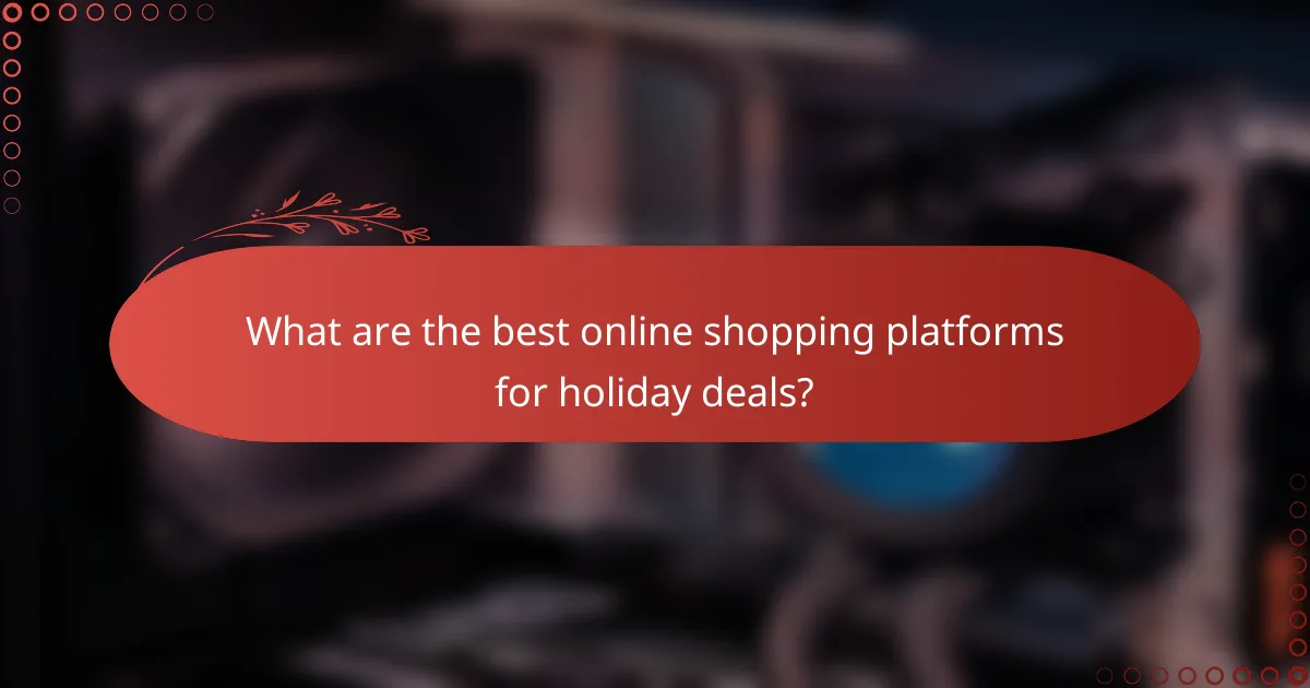 What are the best online shopping platforms for holiday deals?
