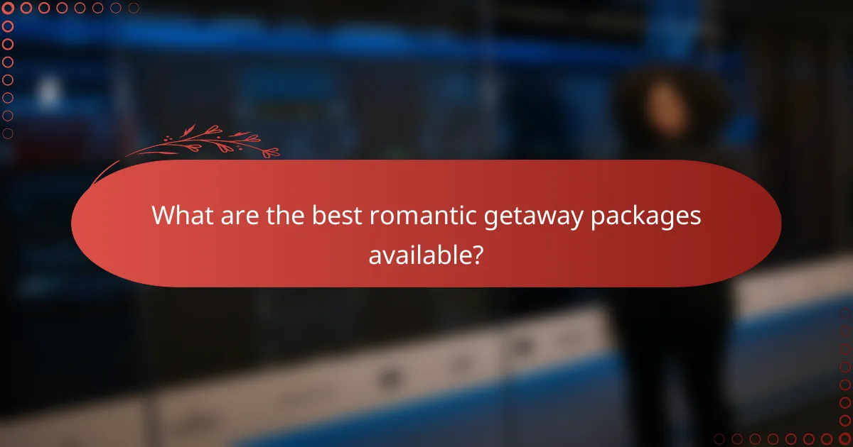 What are the best romantic getaway packages available?