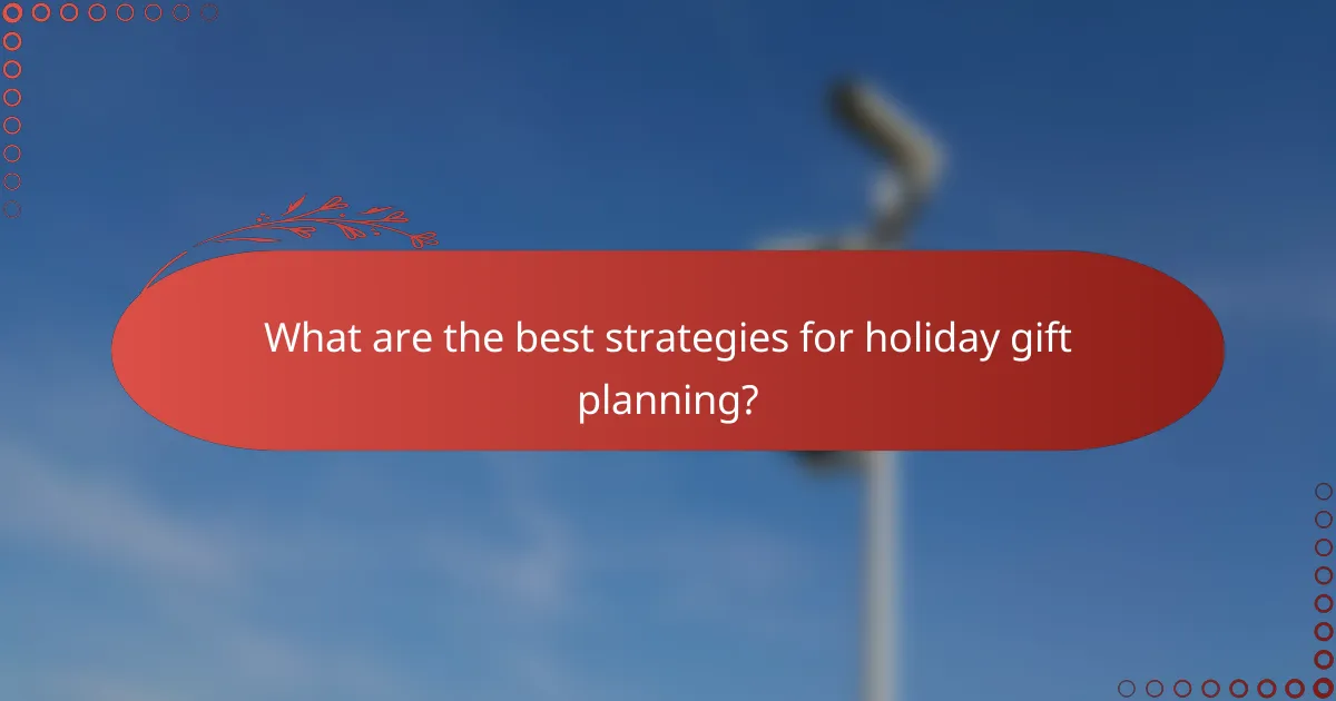What are the best strategies for holiday gift planning?