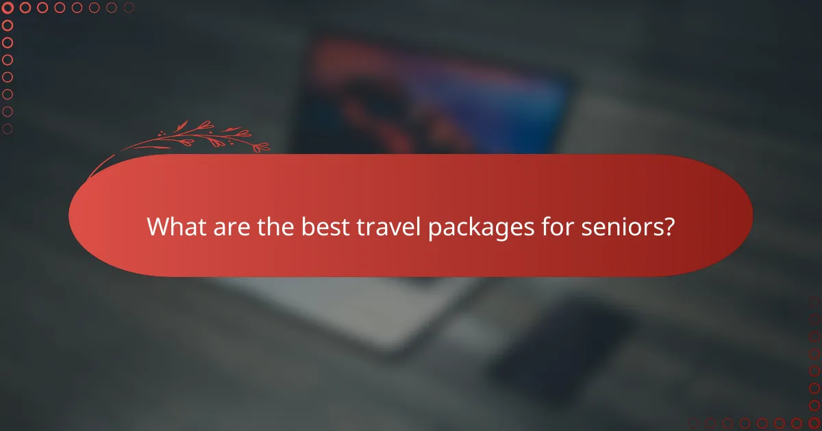What are the best travel packages for seniors?