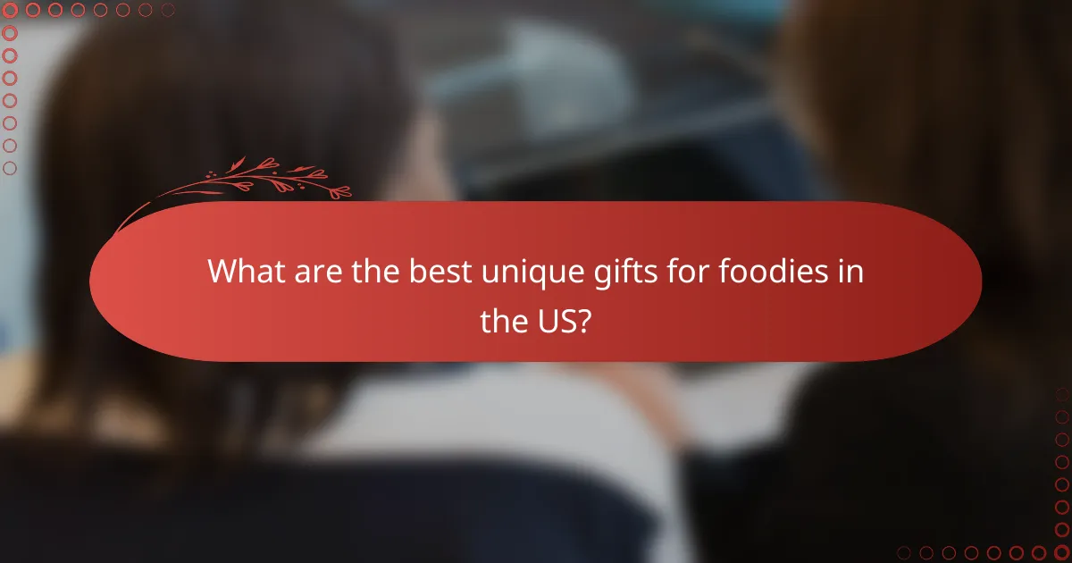 What are the best unique gifts for foodies in the US?