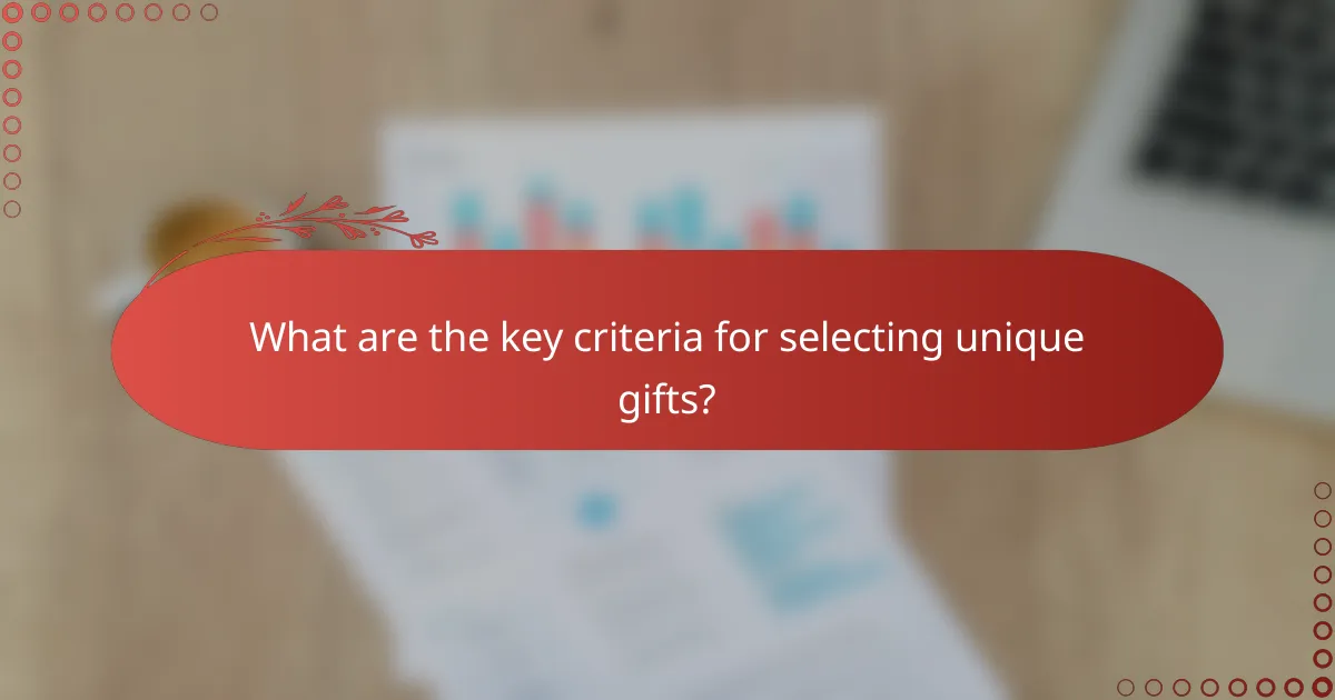 What are the key criteria for selecting unique gifts?
