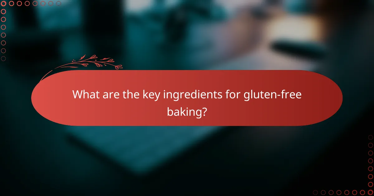 What are the key ingredients for gluten-free baking?
