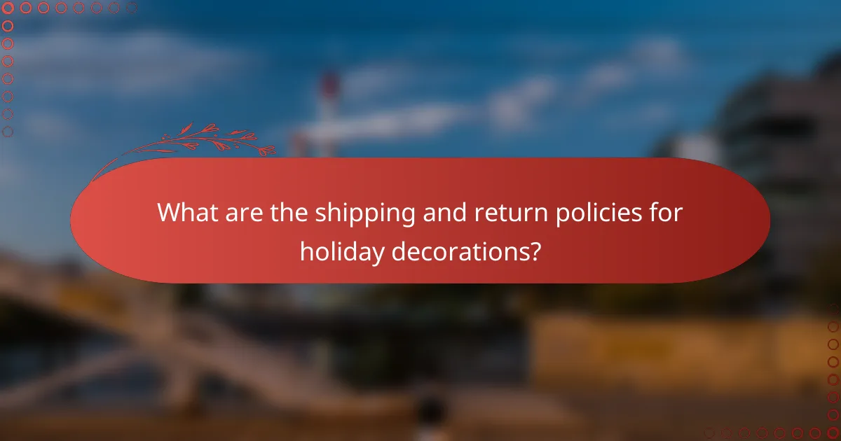 What are the shipping and return policies for holiday decorations?