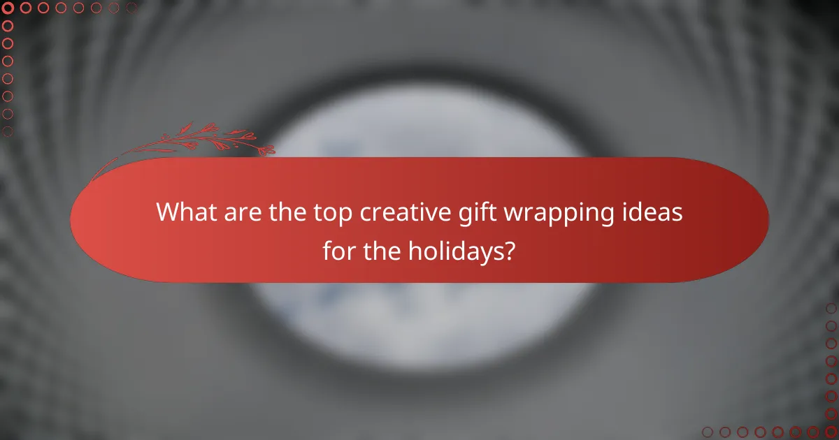 What are the top creative gift wrapping ideas for the holidays?