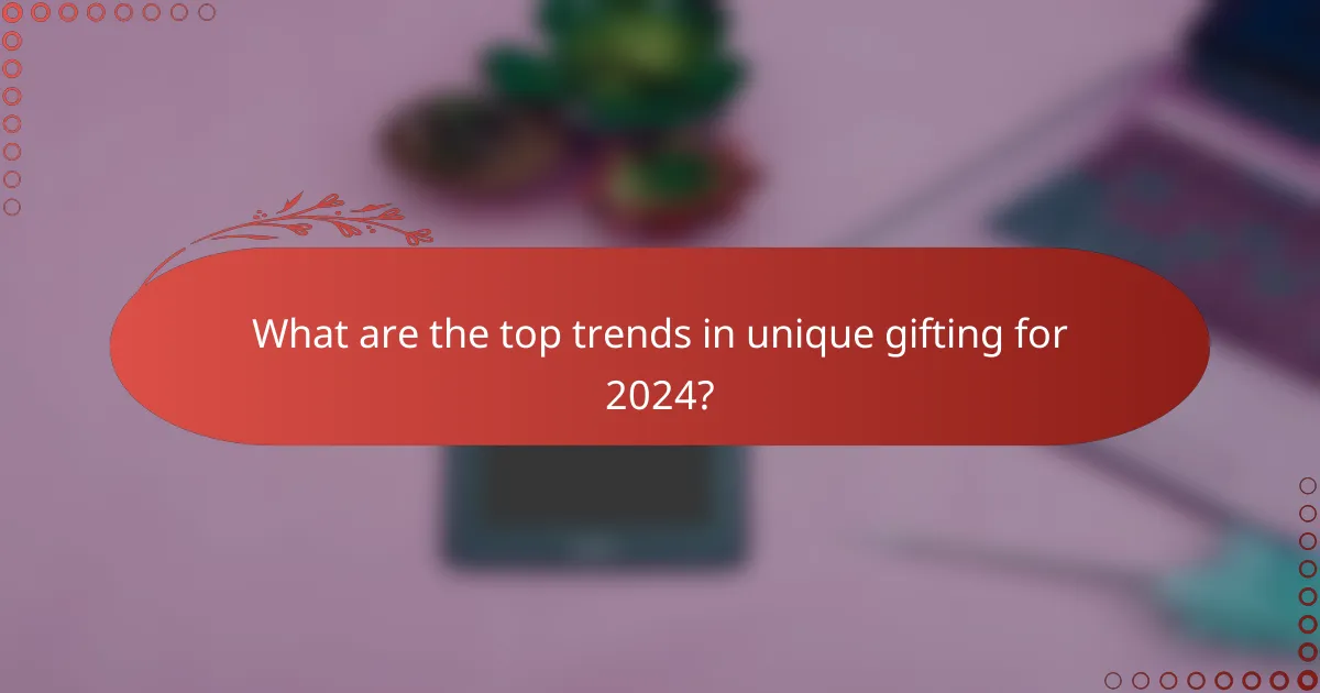 What are the top trends in unique gifting for 2024?