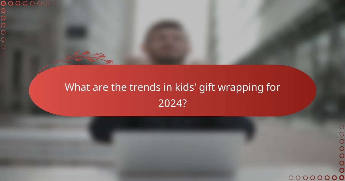 What are the trends in kids' gift wrapping for 2024?