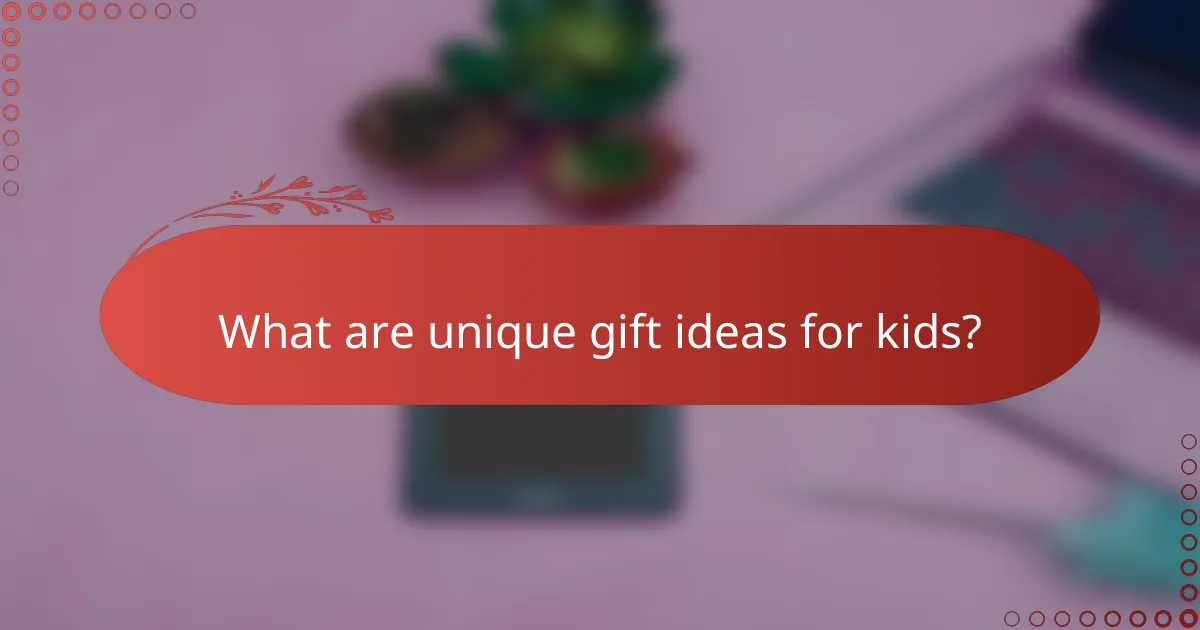 What are unique gift ideas for kids?