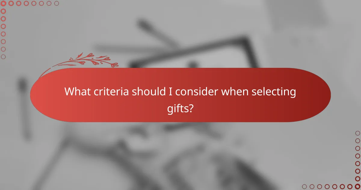 What criteria should I consider when selecting gifts?