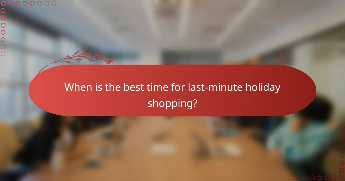 When is the best time for last-minute holiday shopping?
